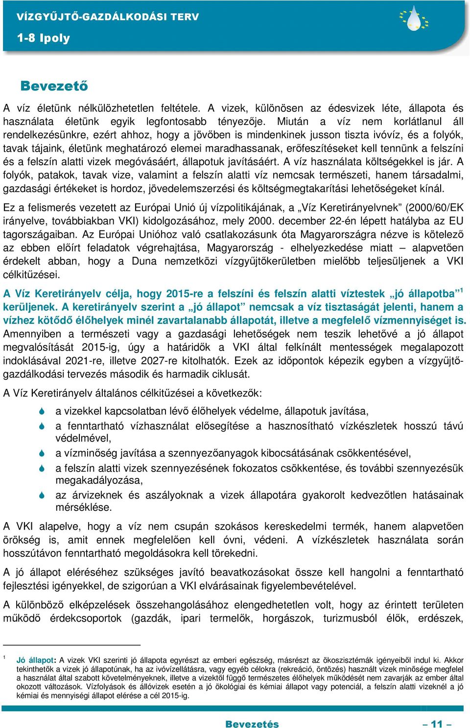 erőfeszítéseket kell tennünk a felszíni és a felszín alatti vizek megóvásáért, állapotuk javításáért. A víz használata költségekkel is jár.