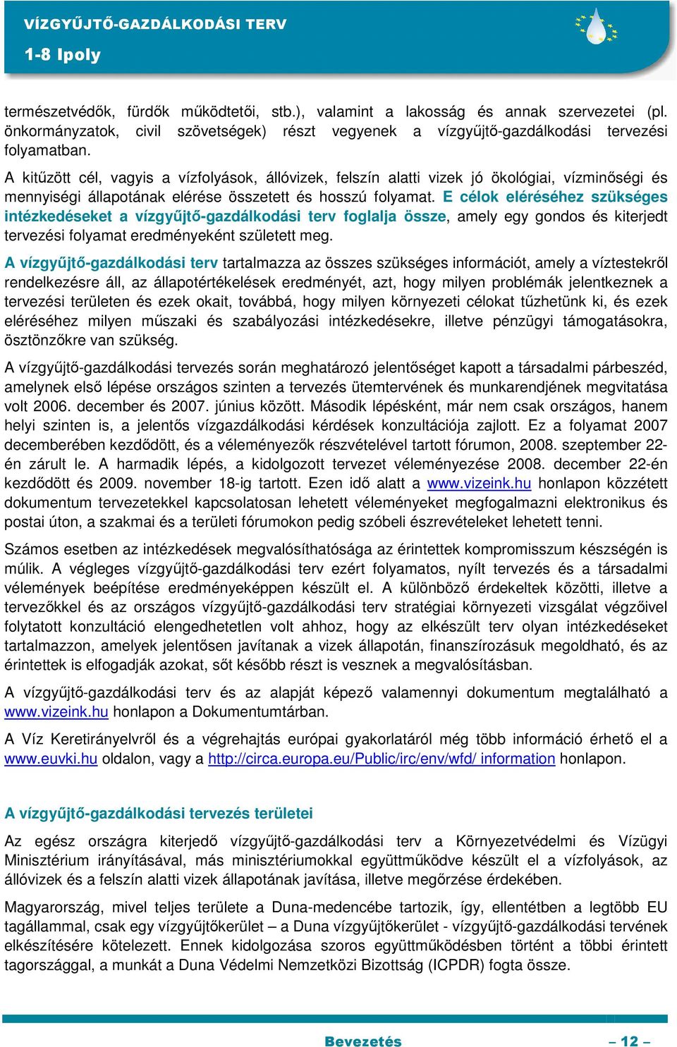 A kitűzött cél, vagyis a vízfolyások, állóvizek, felszín alatti vizek jó ökológiai, vízminőségi és mennyiségi állapotának elérése összetett és hosszú folyamat.