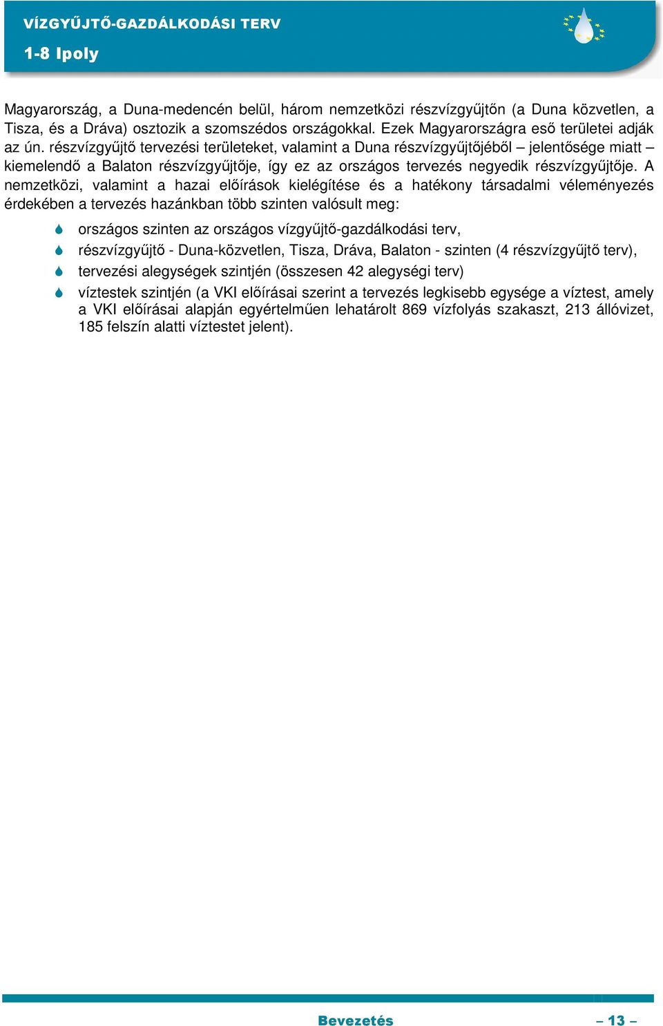 részvízgyűjtő tervezési területeket, valamint a Duna részvízgyűjtőjéből jelentősége miatt kiemelendő a Balaton részvízgyűjtője, így ez az országos tervezés negyedik részvízgyűjtője.