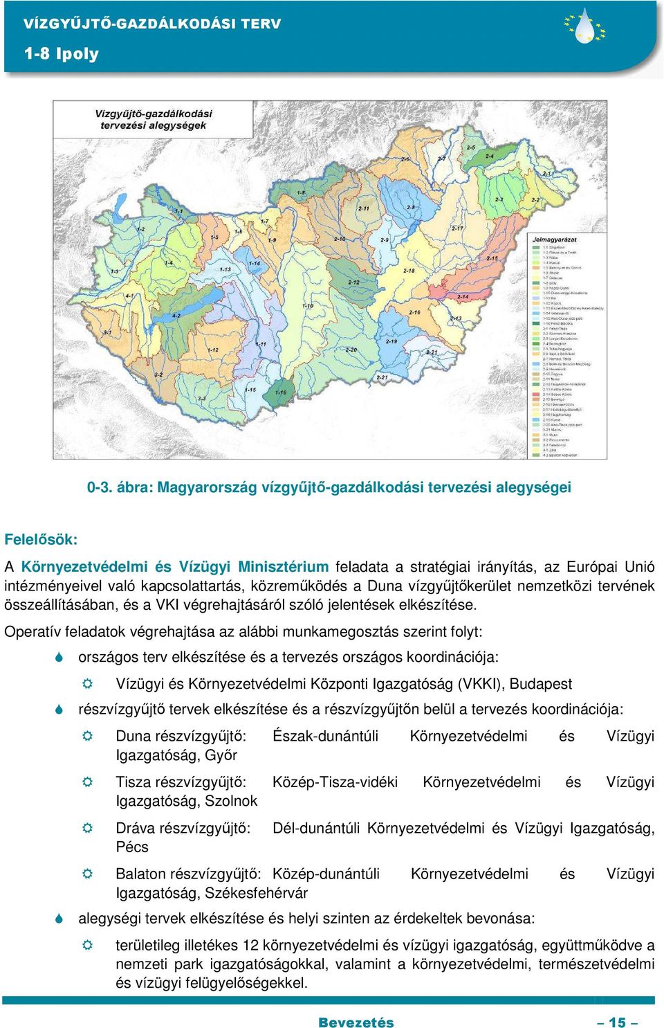 kapcsolattartás, közreműködés a Duna vízgyűjtőkerület nemzetközi tervének összeállításában, és a VKI végrehajtásáról szóló jelentések elkészítése.