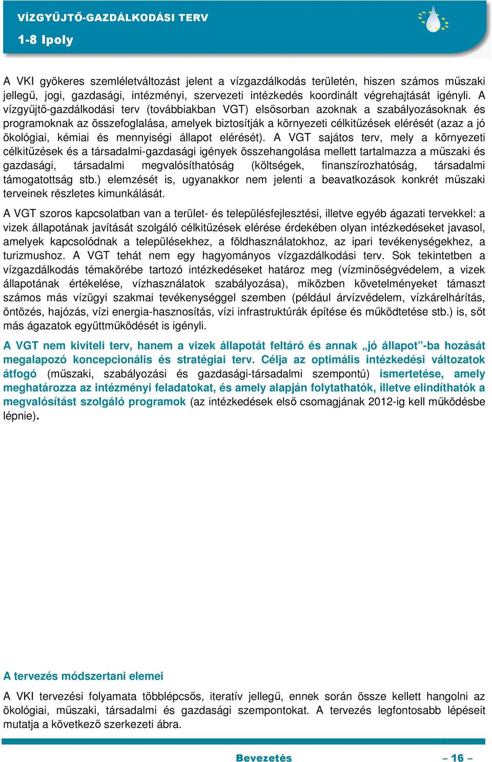 A vízgyűjtő-gazdálkodási terv (továbbiakban VGT) elsősorban azoknak a szabályozásoknak és programoknak az összefoglalása, amelyek biztosítják a környezeti célkitűzések elérését (azaz a jó ökológiai,