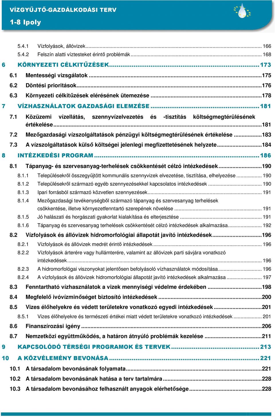 1 Közüzemi vízellátás, szennyvízelvezetés és -tisztítás költségmegtérülésének értékelése...181 7.2 Mezőgazdasági vízszolgáltatások pénzügyi költségmegtérülésének értékelése...183 7.