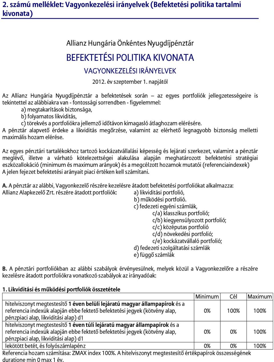 napjától Az Allianz Hungária Nyugdíjpénztár a befektetések során az egyes portfoliók jellegzetességeire is tekintettel az alábbiakra van - fontossági sorrendben - figyelemmel: a) megtakarítások