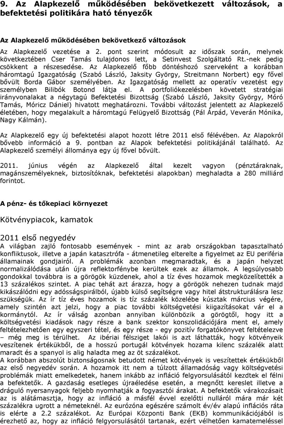 Az Alapkezelő főbb döntéshozó szerveként a korábban háromtagú Igazgatóság (Szabó László, Jaksity György, Streitmann Norbert) egy fővel bővült Borda Gábor személyében.