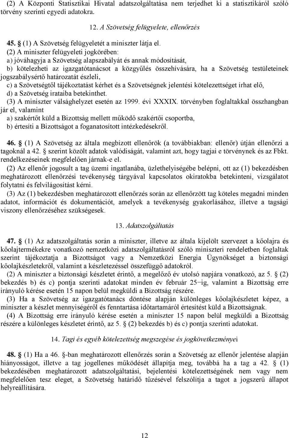 (2) A miniszter felügyeleti jogkörében: a) jóváhagyja a Szövetség alapszabályát és annak módosítását, b) kötelezheti az igazgatótanácsot a közgyűlés összehívására, ha a Szövetség testületeinek