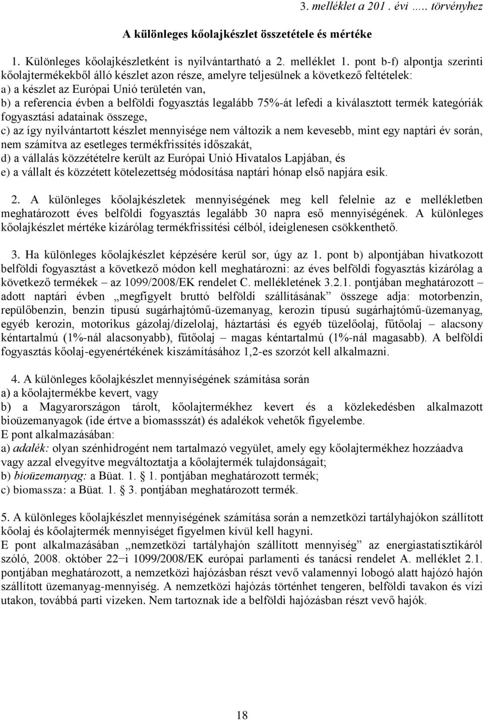 fogyasztás legalább 75%-át lefedi a kiválasztott termék kategóriák fogyasztási adatainak összege, c) az így nyilvántartott készlet mennyisége nem változik a nem kevesebb, mint egy naptári év során,