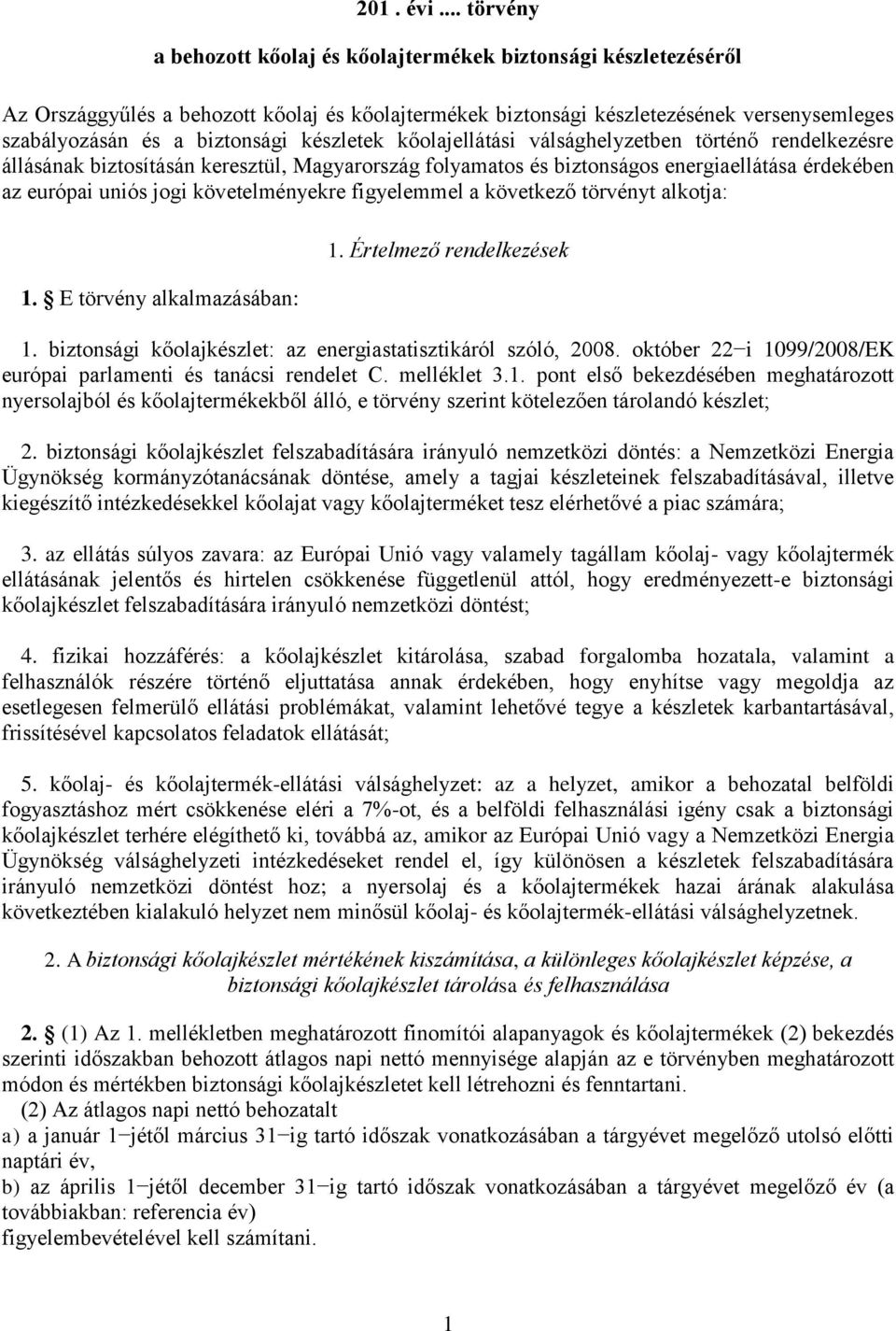 készletek kőolajellátási válsághelyzetben történő rendelkezésre állásának biztosításán keresztül, Magyarország folyamatos és biztonságos energiaellátása érdekében az európai uniós jogi