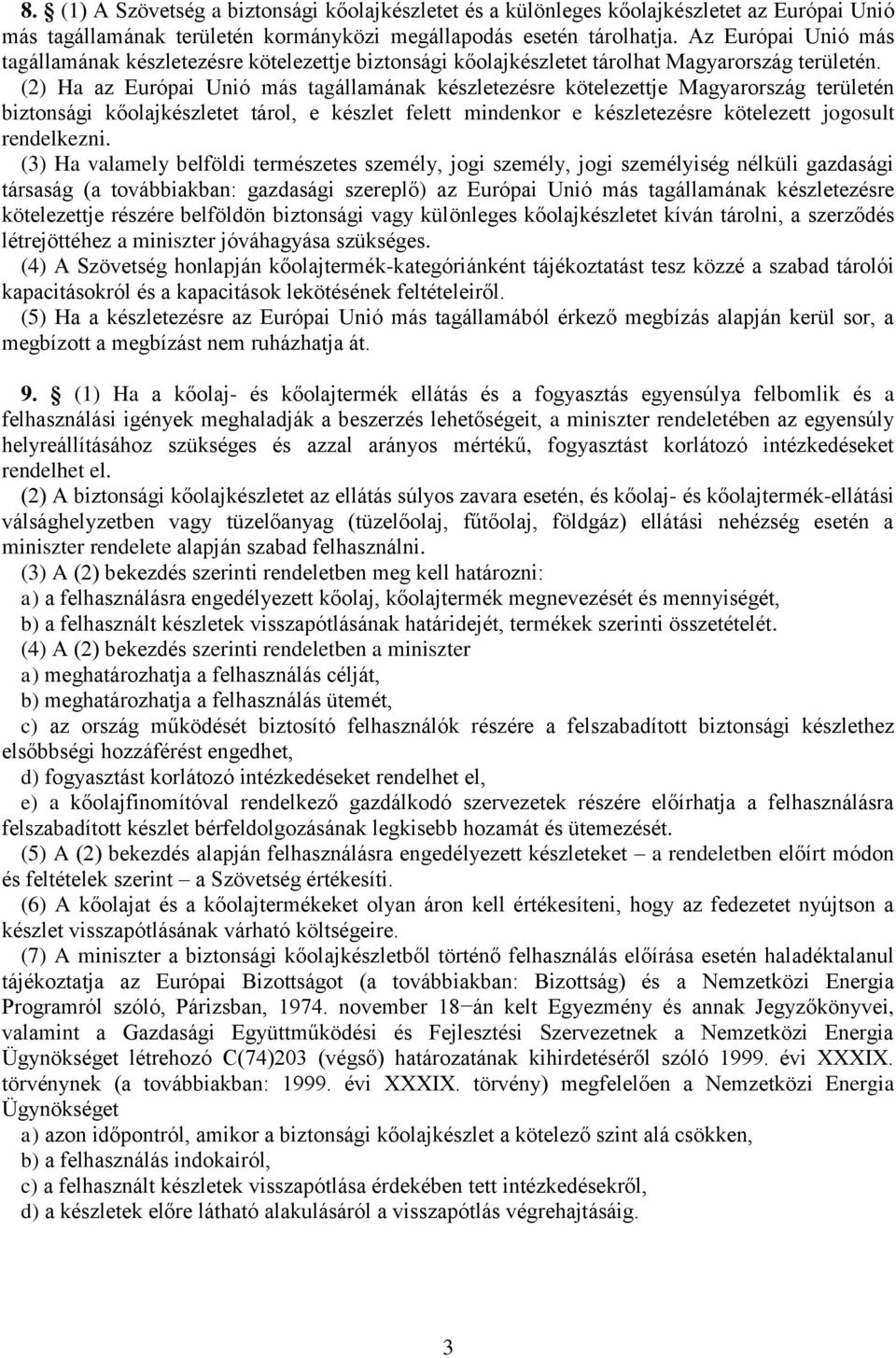 (2) Ha az Európai Unió más tagállamának készletezésre kötelezettje Magyarország területén biztonsági kőolajkészletet tárol, e készlet felett mindenkor e készletezésre kötelezett jogosult rendelkezni.