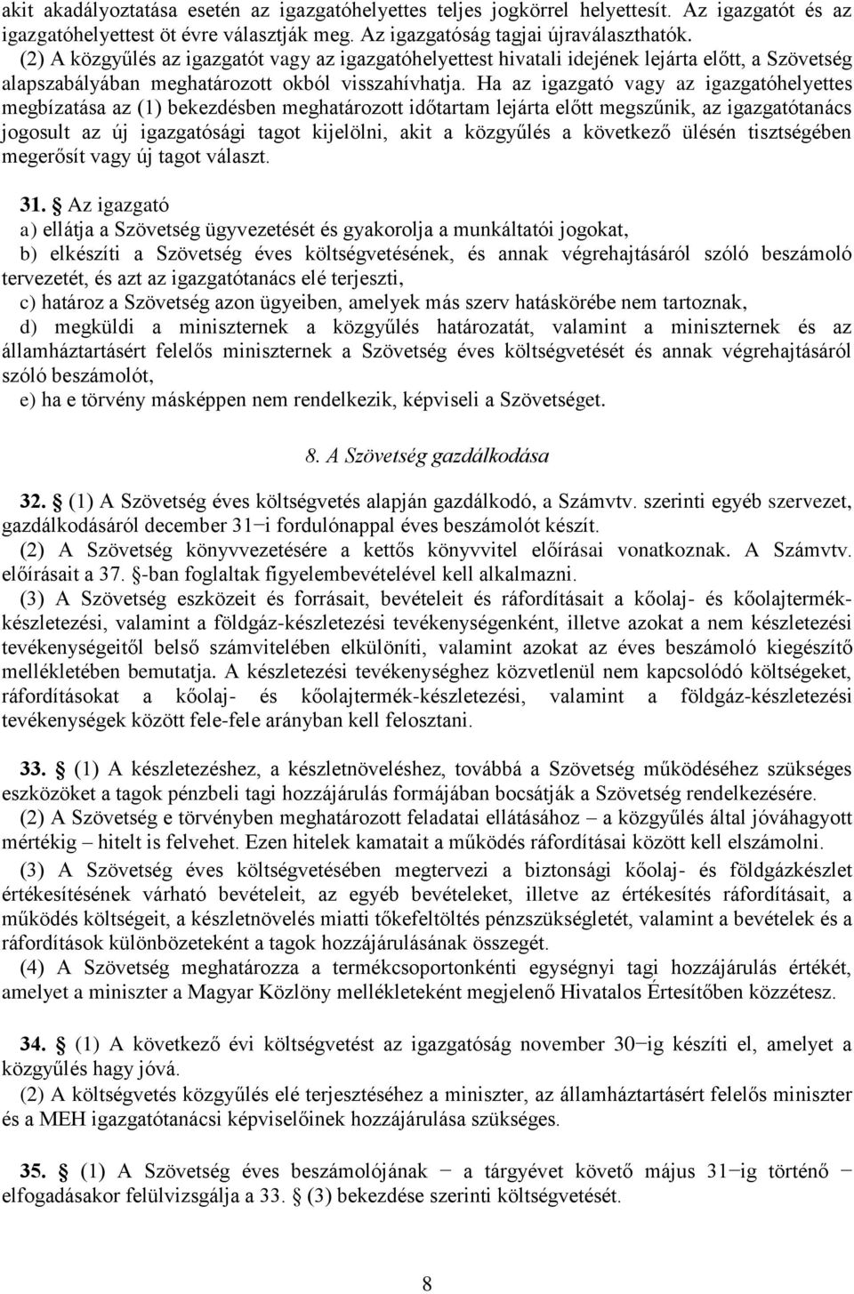 Ha az igazgató vagy az igazgatóhelyettes megbízatása az (1) bekezdésben meghatározott időtartam lejárta előtt megszűnik, az igazgatótanács jogosult az új igazgatósági tagot kijelölni, akit a