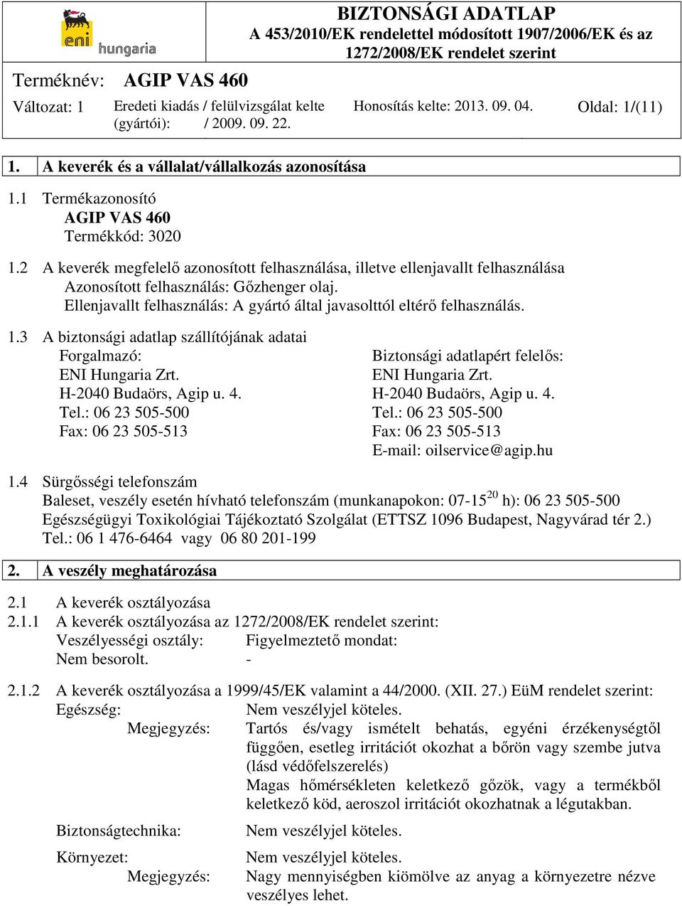 1.3 A biztonsági adatlap szállítójának adatai Forgalmazó: Biztonsági adatlapért felelős: ENI Hungaria Zrt. ENI Hungaria Zrt. H-2040 Budaörs, Agip u. 4. H-2040 Budaörs, Agip u. 4. Tel.