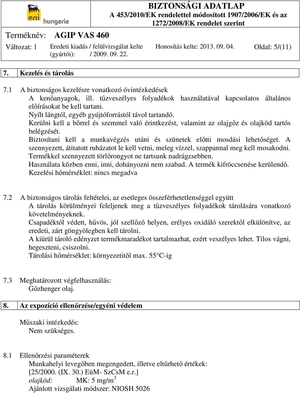 Kerülni kell a bőrrel és szemmel való érintkezést, valamint az olajgőz és olajköd tartós belégzését. Biztosítani kell a munkavégzés utáni és szünetek előtti mosdási lehetőséget.