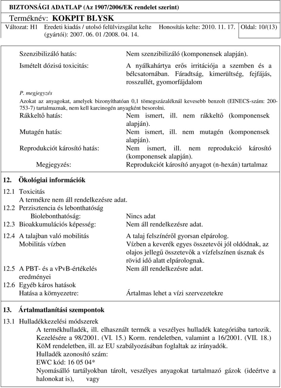 megjegyzés Azokat az anyagokat, amelyek bizonyíthatóan 0,1 tömegszázaléknál kevesebb benzolt (EINECS-szám: 200-753-7) tartalmaznak, nem kell karcinogén anyagként besorolni.