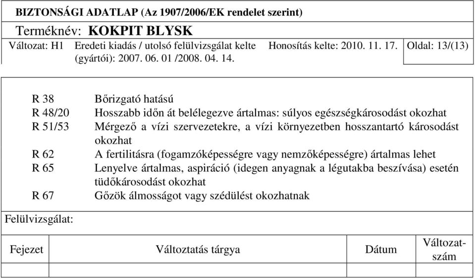 egészségkárosodást okozhat Mérgezı a vízi szervezetekre, a vízi környezetben hosszantartó károsodást okozhat A fertilitásra