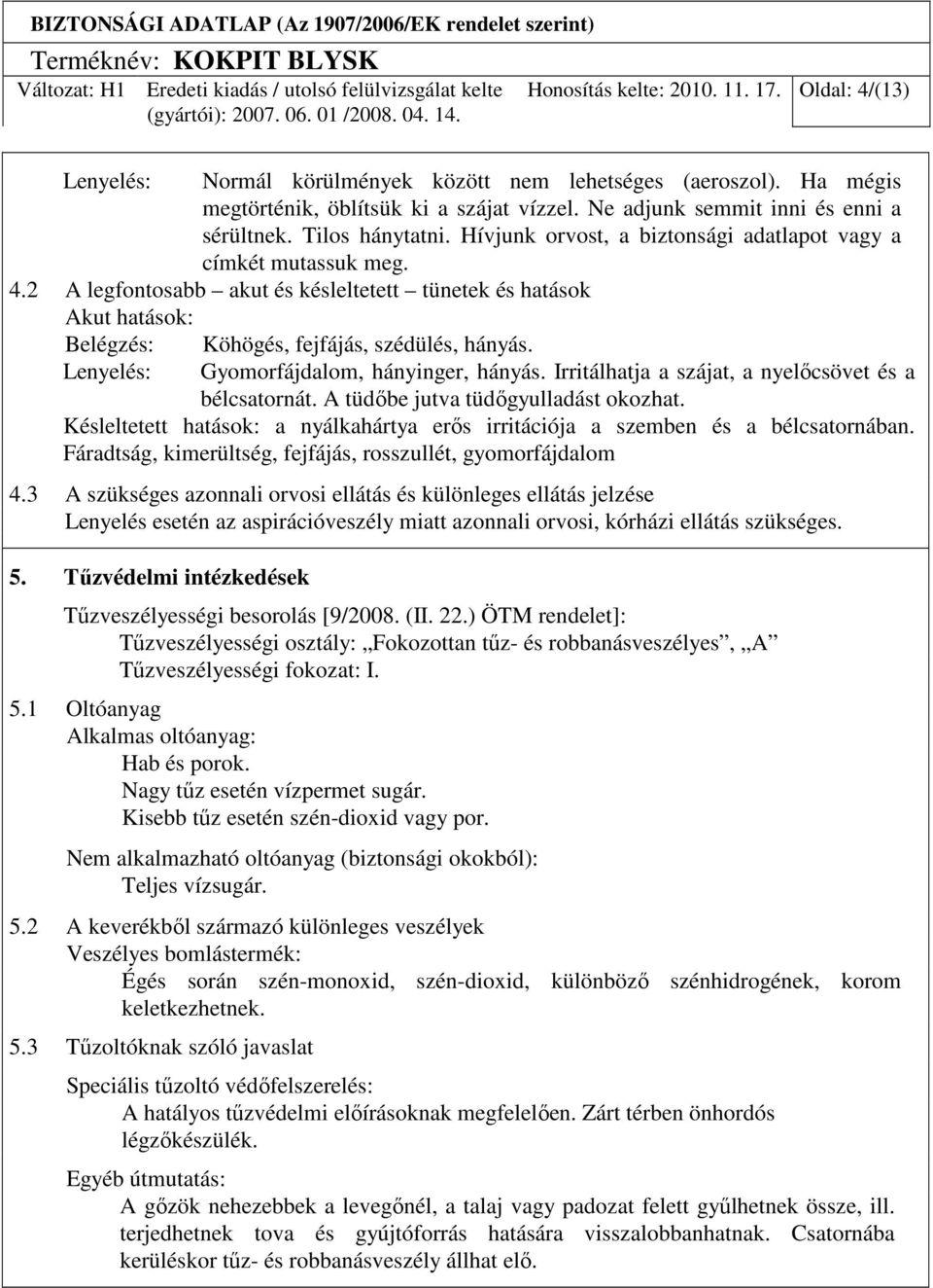 2 A legfontosabb akut és késleltetett tünetek és hatások Akut hatások: Belégzés: Lenyelés: Köhögés, fejfájás, szédülés, hányás. Gyomorfájdalom, hányinger, hányás.