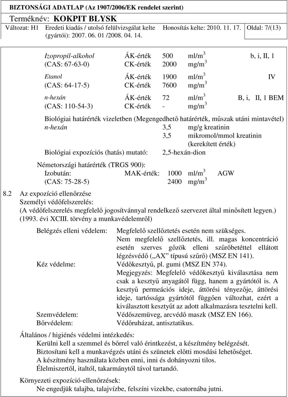 II, 1 BEM (CAS: 110-54-3) CK-érték - mg/m 3 Biológiai határérték vizeletben (Megengedhetı határérték, mőszak utáni mintavétel) n-hexán 3,5 mg/g kreatinin 3,5 mikromol/mmol kreatinin (kerekített