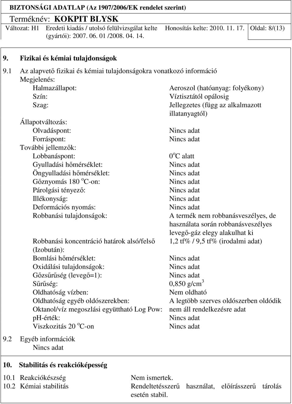 illatanyagtól) Állapotváltozás: Olvadáspont: Forráspont: További jellemzık: Lobbanáspont: 0 o C alatt Gyulladási hımérséklet: Öngyulladási hımérséklet: Gıznyomás 180 o C-on: Párolgási tényezı: