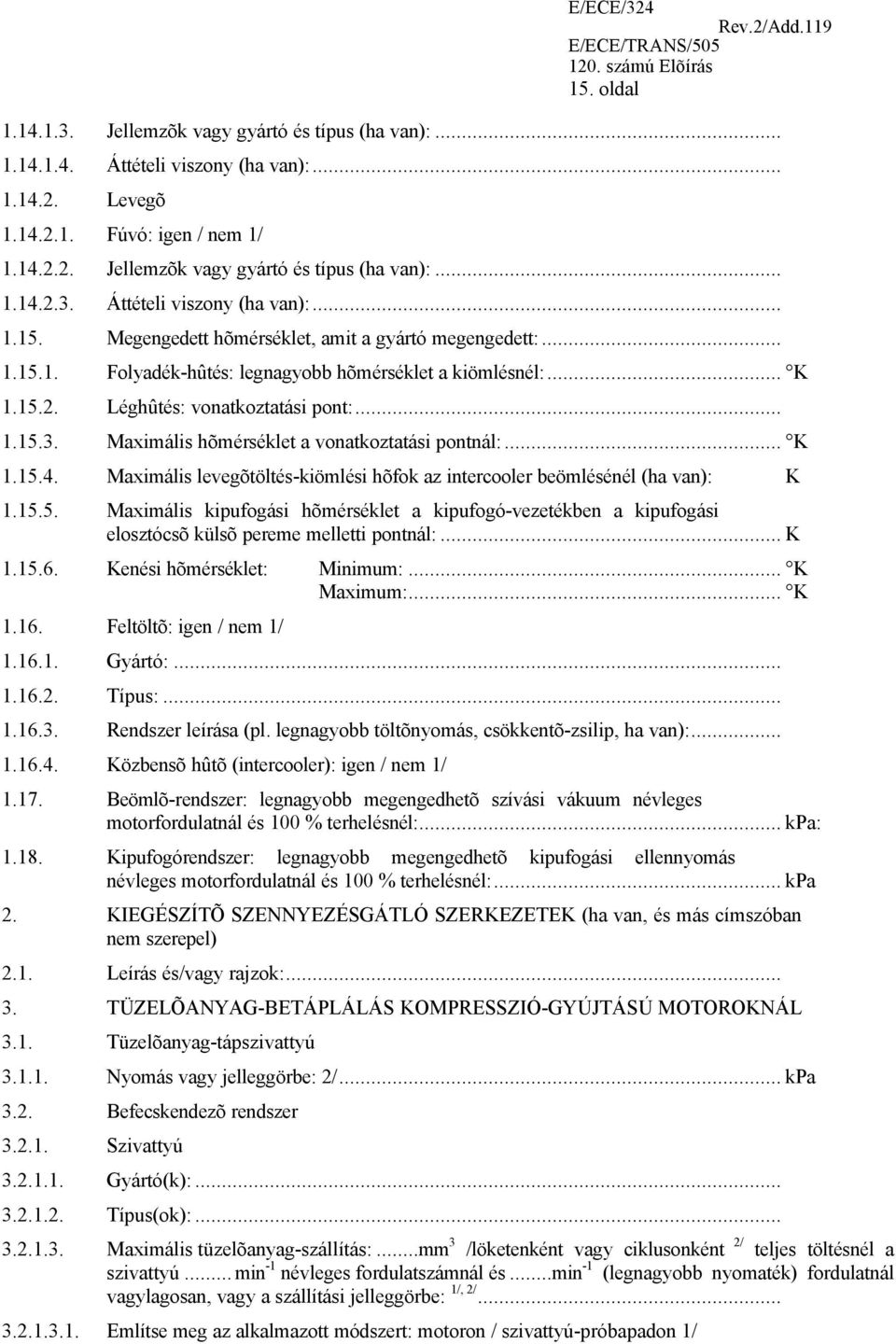 Maximális levegõtöltés-kiömlési hõfok az intercooler beömlésénél (ha van): K 1.15.5. Maximális kipufogási hõmérséklet a kipufogó-vezetékben a kipufogási elosztócsõ külsõ pereme melletti pontnál:... K 1.15.6.