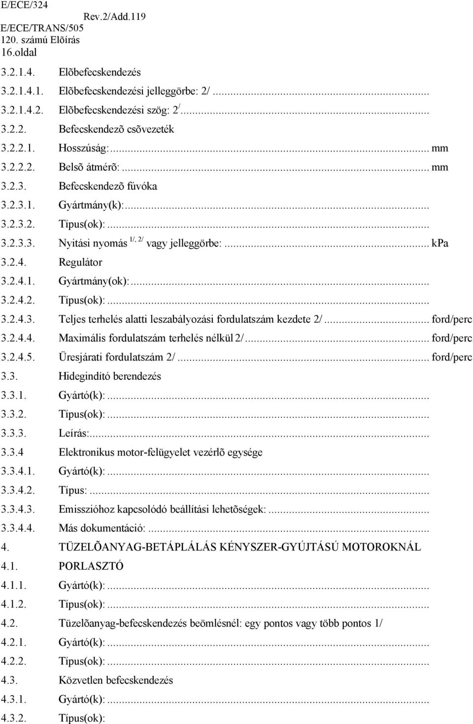 .. ford/perc 3.2.4.4. Maximális fordulatszám terhelés nélkül 2/... ford/perc 3.2.4.5. Üresjárati fordulatszám 2/... ford/perc 3.3. Hidegindító berendezés 3.3.1. Gyártó(k):... 3.3.2. Típus(ok):... 3.3.3. Leírás:.