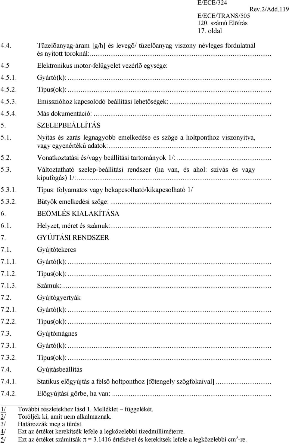 Nyitás és zárás legnagyobb emelkedése és szöge a holtponthoz viszonyítva, vagy egyenértékû adatok:... 5.2. Vonatkoztatási és/vagy beállítási tartományok 1/:... 5.3.