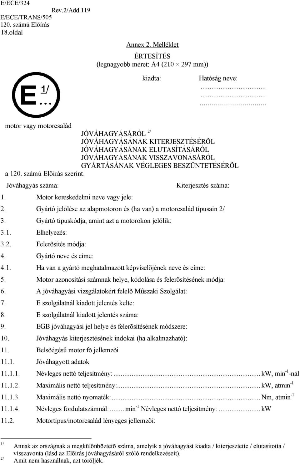 Jóváhagyás száma: 1. Motor kereskedelmi neve vagy jele: Kiterjesztés száma: 2. Gyártó jelölése az alapmotoron és (ha van) a motorcsalád típusain 2/ 3.