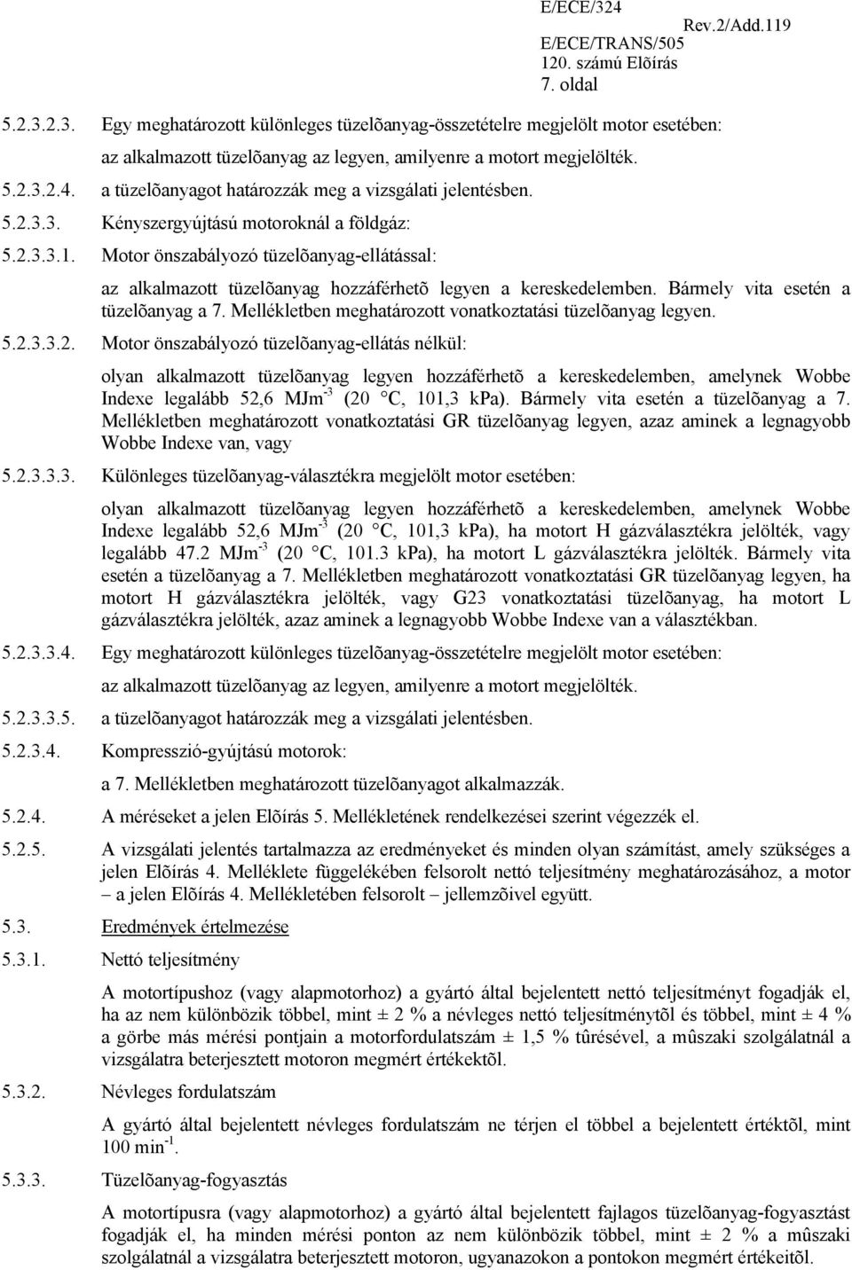 Motor önszabályozó tüzelõanyag-ellátással: az alkalmazott tüzelõanyag hozzáférhetõ legyen a kereskedelemben. Bármely vita esetén a tüzelõanyag a 7.