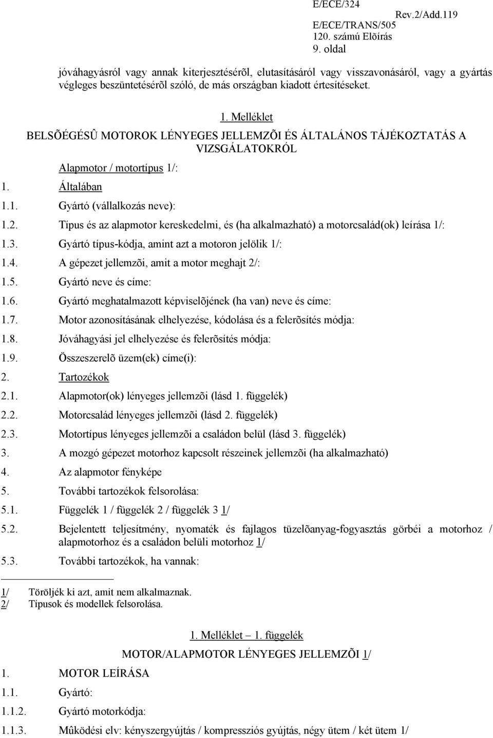 Típus és az alapmotor kereskedelmi, és (ha alkalmazható) a motorcsalád(ok) leírása 1/: 1.3. Gyártó típus-kódja, amint azt a motoron jelölik 1/: 1.4. A gépezet jellemzõi, amit a motor meghajt 2/: 1.5.