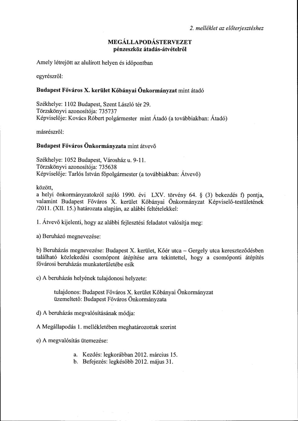 Törzskönyvi azonosítója: 735737 Képviselője: Kovács Róbert polgármester mint Átadá (a továbbiakban: Átadá) másrészről: Budapest Főváros Önkormányzata mint átvevő Székhelye: 1052 Budapest, Városház u.