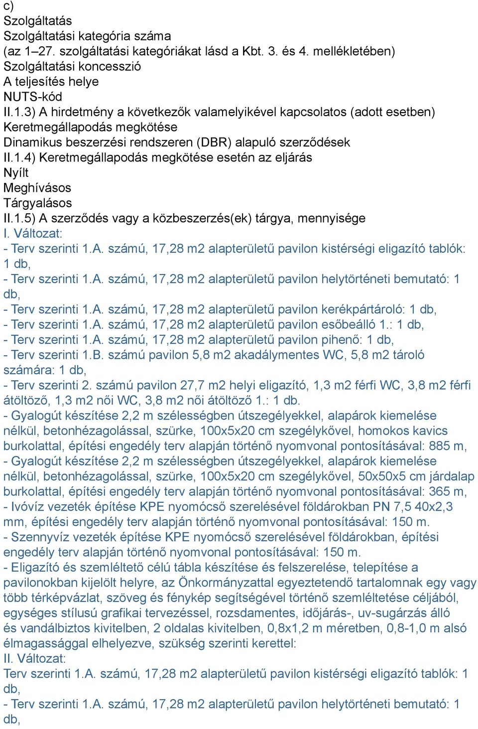 3) A hirdetmény a következők valamelyikével kapcsolatos (adott esetben) Keretmegállapodás megkötése Dinamikus beszerzési rendszeren (DBR) alapuló szerződések II.1.