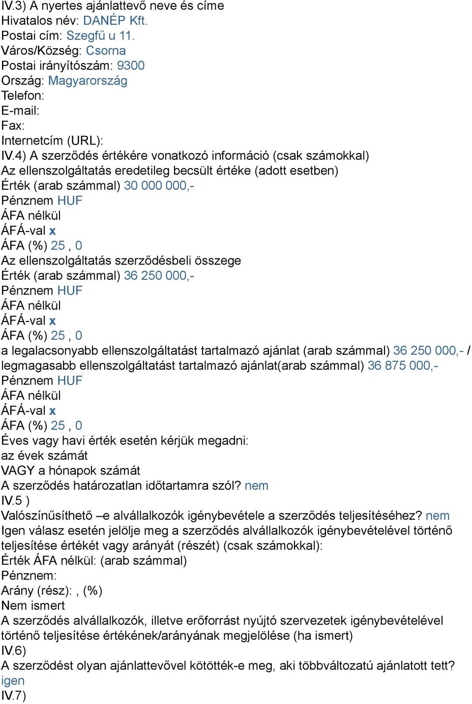 4) A szerződés értékére vonatkozó információ (csak számokkal) Az ellenszolgáltatás eredetileg becsült értéke (adott esetben) Érték (arab számmal) 30 000 000,- Az ellenszolgáltatás szerződésbeli