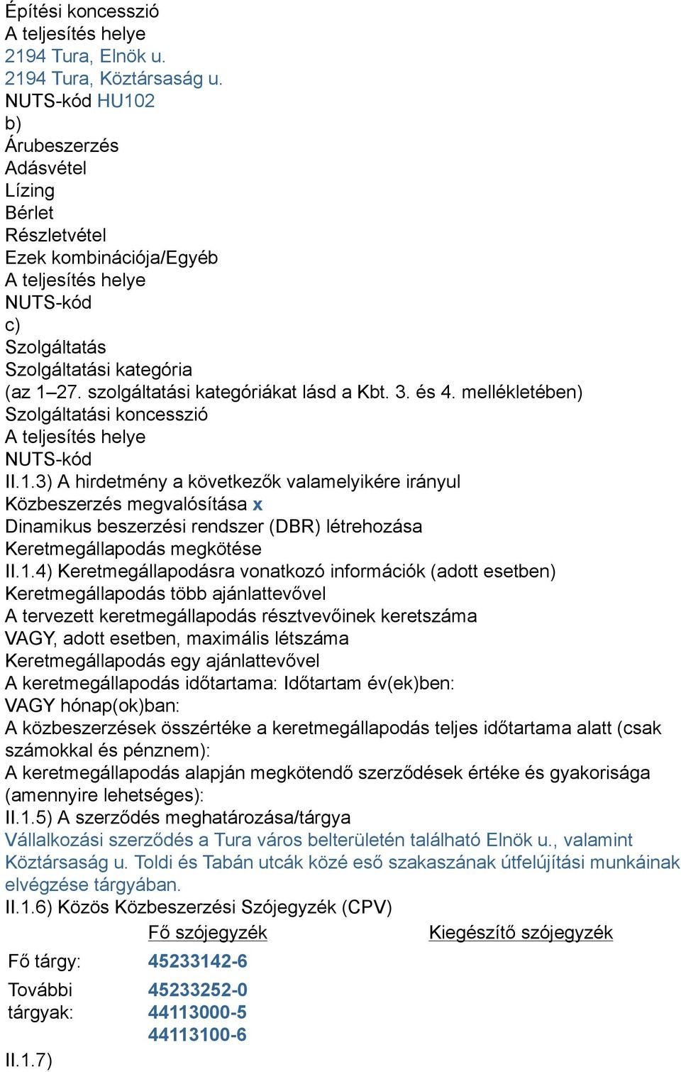 szolgáltatási kategóriákat lásd a Kbt. 3. és 4. mellékletében) Szolgáltatási koncesszió A teljesítés helye NUTS-kód II.1.