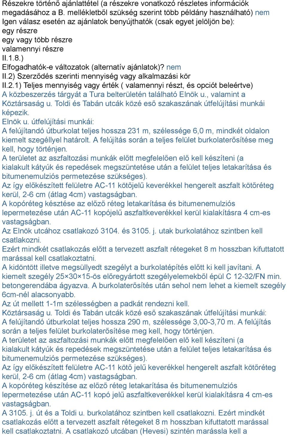 ) Elfogadhatók-e változatok (alternatív ajánlatok)? nem II.2) Szerződés szerinti mennyiség vagy alkalmazási kör II.2.1) Teljes mennyiség vagy érték ( valamennyi részt, és opciót beleértve) A közbeszerzés tárgyát a Tura belterületén található Elnök u.