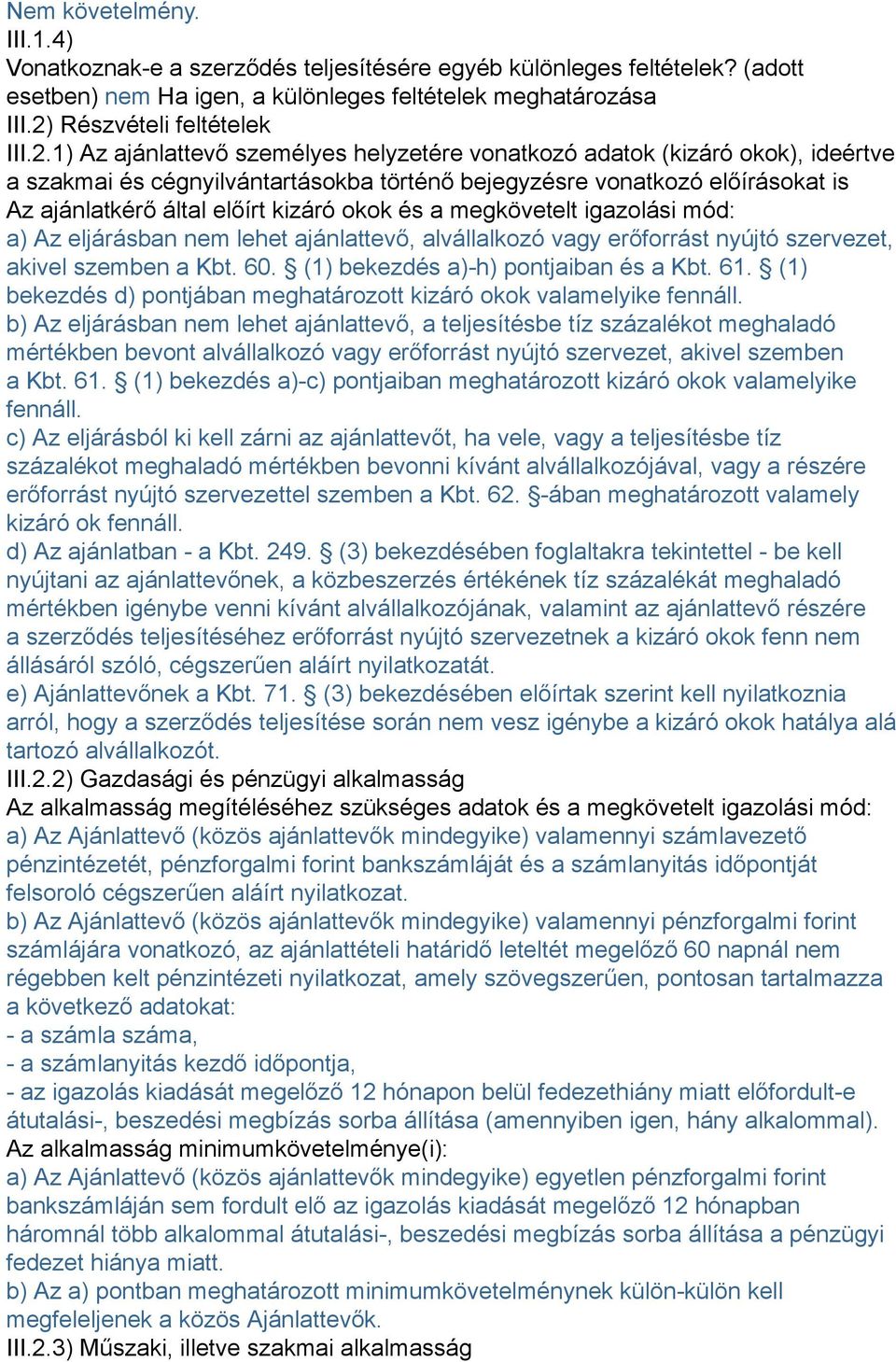 1) Az ajánlattevő személyes helyzetére vonatkozó adatok (kizáró okok), ideértve a szakmai és cégnyilvántartásokba történő bejegyzésre vonatkozó előírásokat is Az ajánlatkérő által előírt kizáró okok