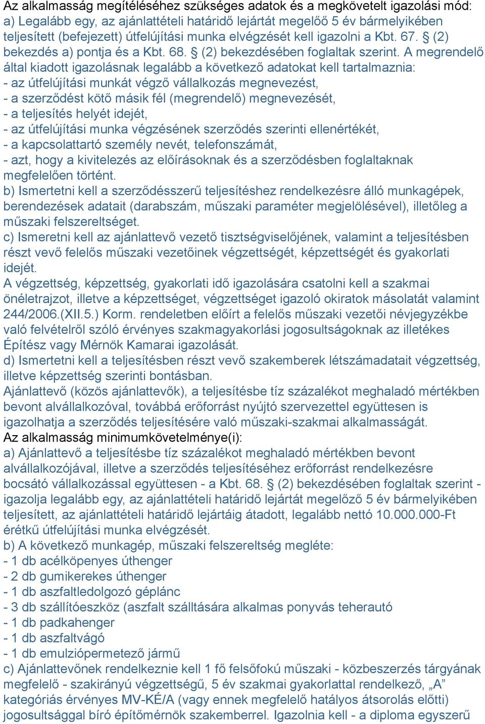 A megrendelő által kiadott igazolásnak legalább a következő adatokat kell tartalmaznia: - az útfelújítási munkát végző vállalkozás megnevezést, - a szerződést kötő másik fél (megrendelő)