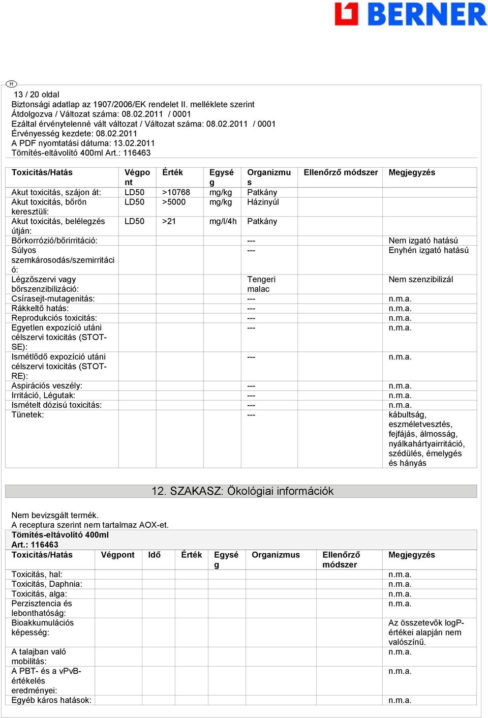 Tengeri Nem szenzibilizál bőrszenzibilizáció: malac Csírasejt-mutagenitás: --- Rákkeltő hatás: --- Reprodukciós toxicitás: --- Egyetlen expozíció utáni --- SE): Ismétlődő expozíció utáni --- RE):