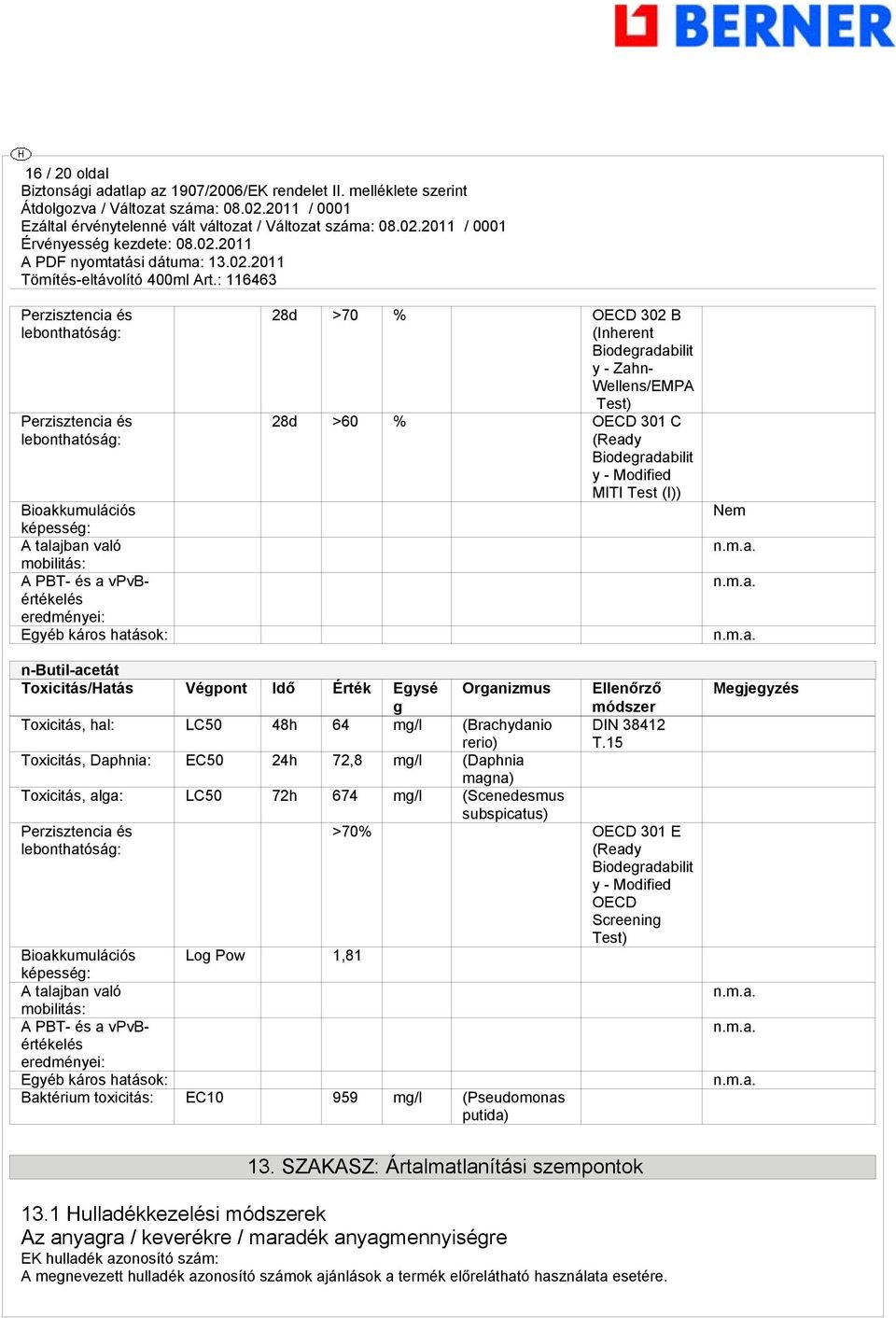 Organizmus Toxicitás, hal: LC50 48h 64 mg/l (Brachydanio rerio) Toxicitás, Daphnia: EC50 24h 72,8 mg/l (Daphnia magna) Toxicitás, alga: LC50 72h 674 mg/l (Scenedesmus subspicatus) Perzisztencia és