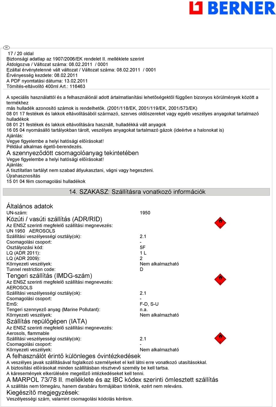 eltávolítására használt, hulladékká vált anyagok 16 05 04 nyomásálló tartályokban tárolt, veszélyes anyagokat tartalmazó gázok (ideértve a halonokat is) Ajánlás: Vegye figyelembe a helyi hatósági