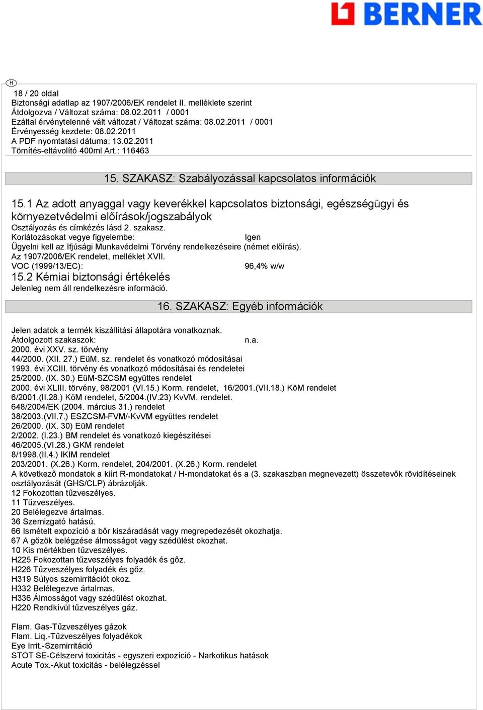 Korlátozásokat vegye figyelembe: Igen Ügyelni kell az Ifjúsági Munkavédelmi Törvény rendelkezéseire (német előírás). Az 1907/2006/EK rendelet, melléklet XVII. VOC (1999/13/EC): 96,4% w/w 15.