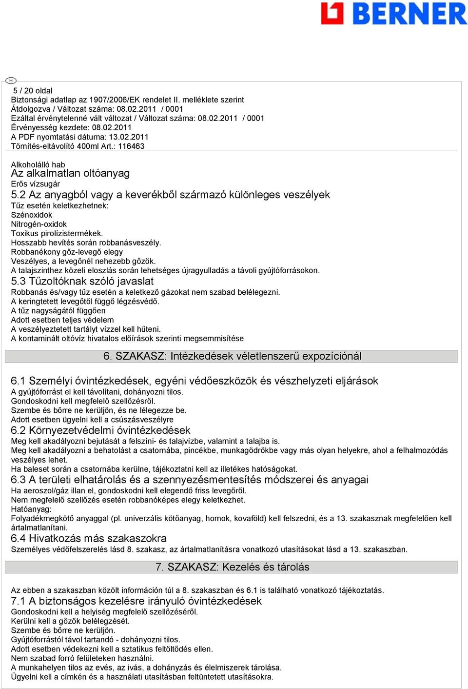 Robbanékony gőz-levegő elegy Veszélyes, a levegőnél nehezebb gőzök. A talajszinthez közeli eloszlás során lehetséges újragyulladás a távoli gyújtóforrásokon. 5.