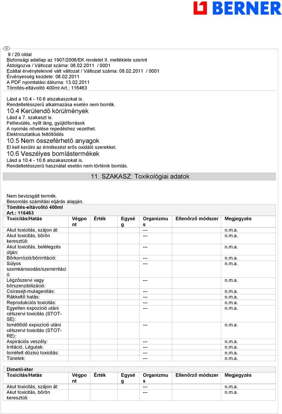 4-10.6 alszakaszokat is. Rendeltetésszerű használat esetén nem történik bomlás. 11. SZAKASZ: Toxikológiai adatok Nem bevizsgált termék. Besorolás számítási eljárás alapján.