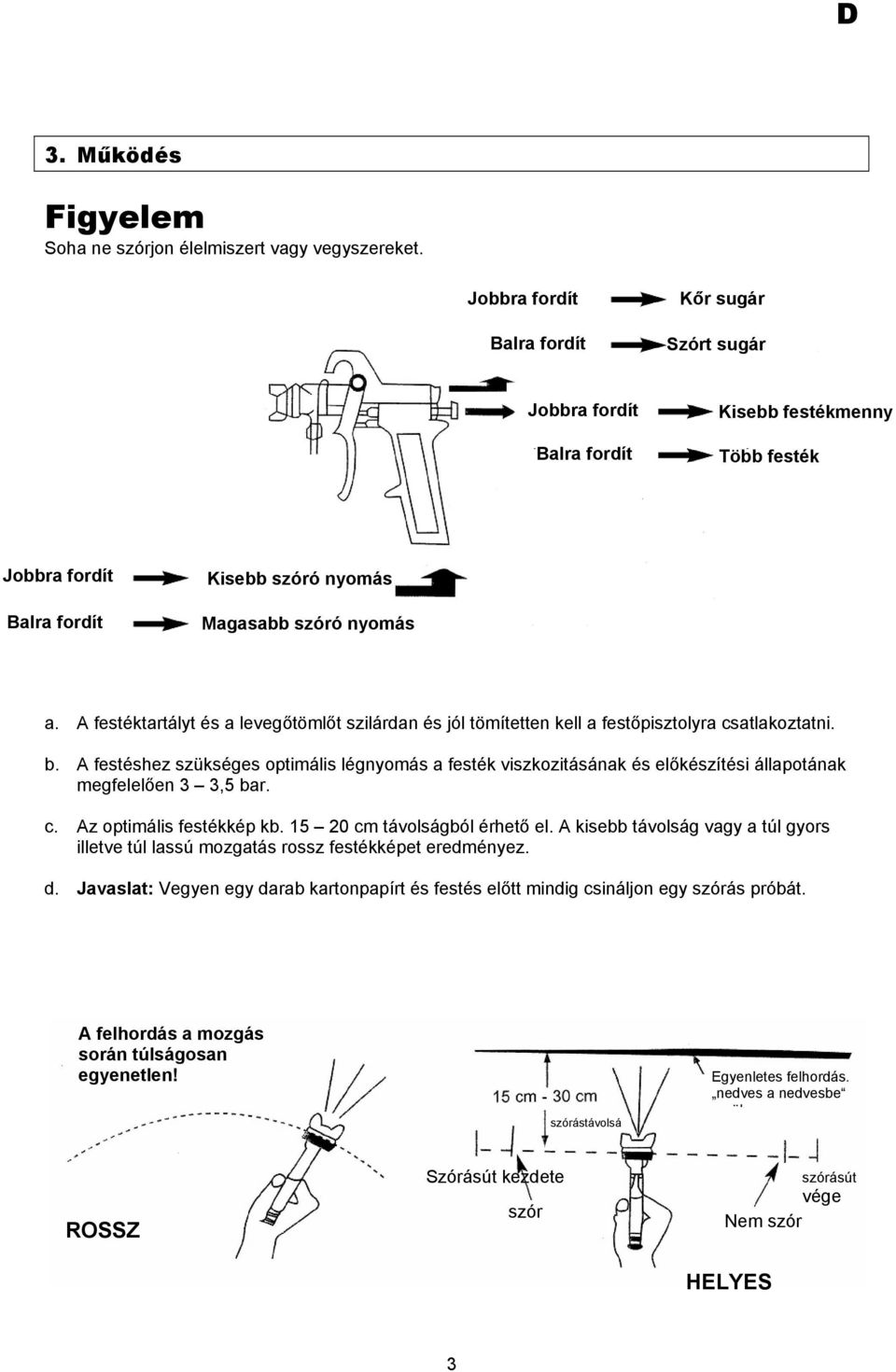 A festéshez szükséges optimális légnyomás a festék viszkozitásának és előkészítési állapotának megfelelően 3 3,5 bar. c. Az optimális festékkép kb. 15 20 cm távolságból érhető el.
