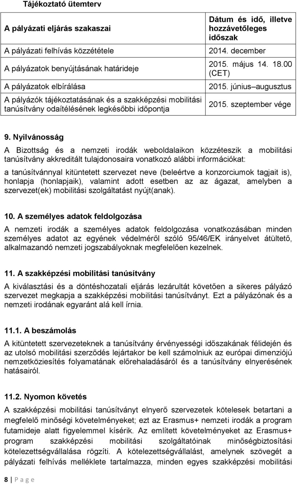 Nyilvánosság A Bizottság és a nemzeti irodák weboldalaikon közzéteszik a mobilitási tanúsítvány akkreditált tulajdonosaira vonatkozó alábbi információkat: a tanúsítvánnyal kitüntetett szervezet neve