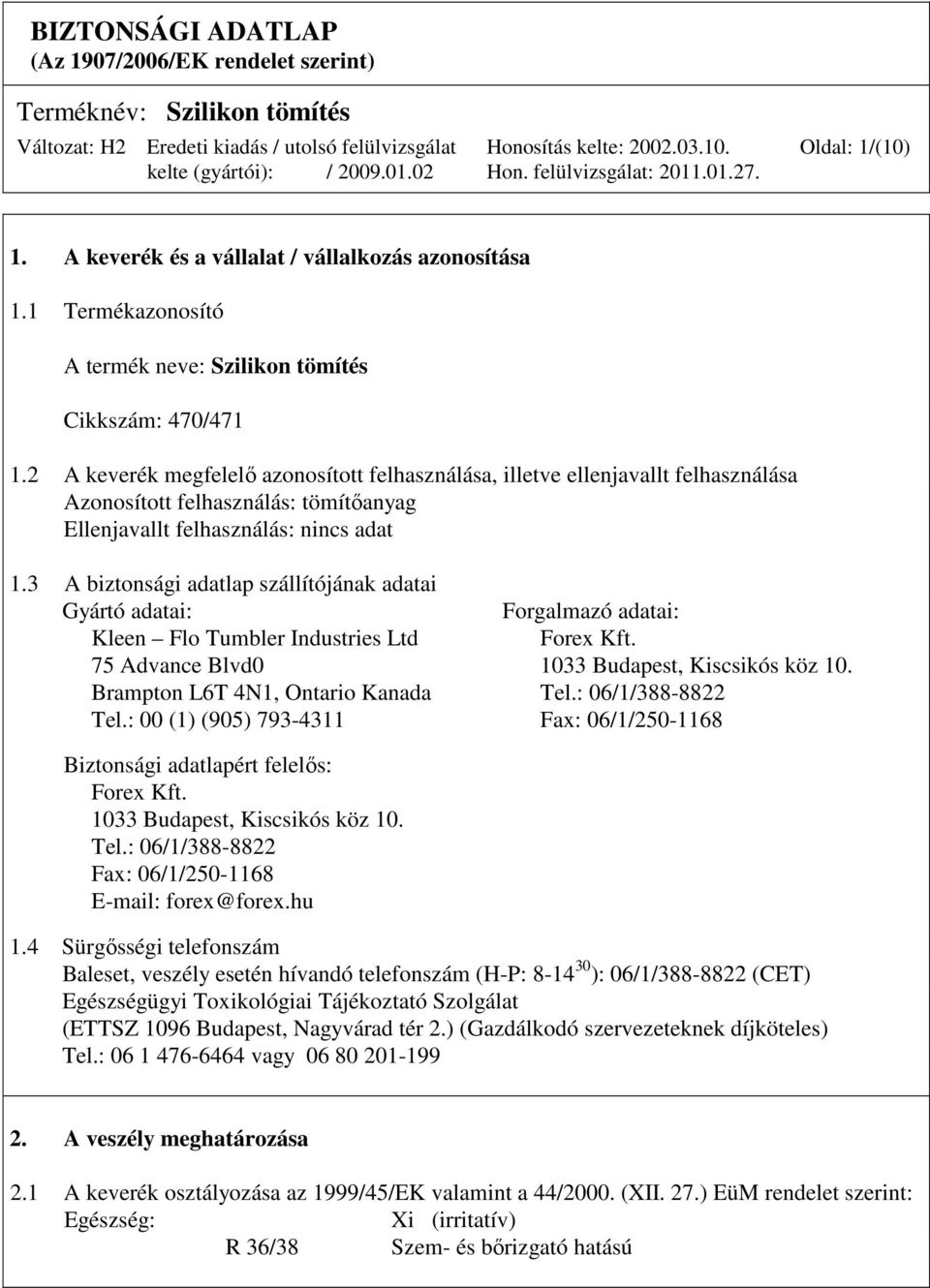 3 A biztonsági adatlap szállítójának adatai Gyártó adatai: Forgalmazó adatai: Kleen Flo Tumbler Industries Ltd Forex Kft. 75 Advance Blvd0 1033 Budapest, Kiscsikós köz 10.