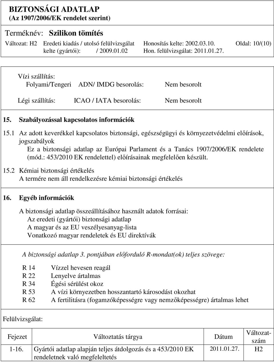 : 453/2010 EK rendelettel) elıírásainak megfelelıen készült. 15.2 Kémiai biztonsági értékelés A termére nem áll rendelkezésre kémiai biztonsági értékelés 16.