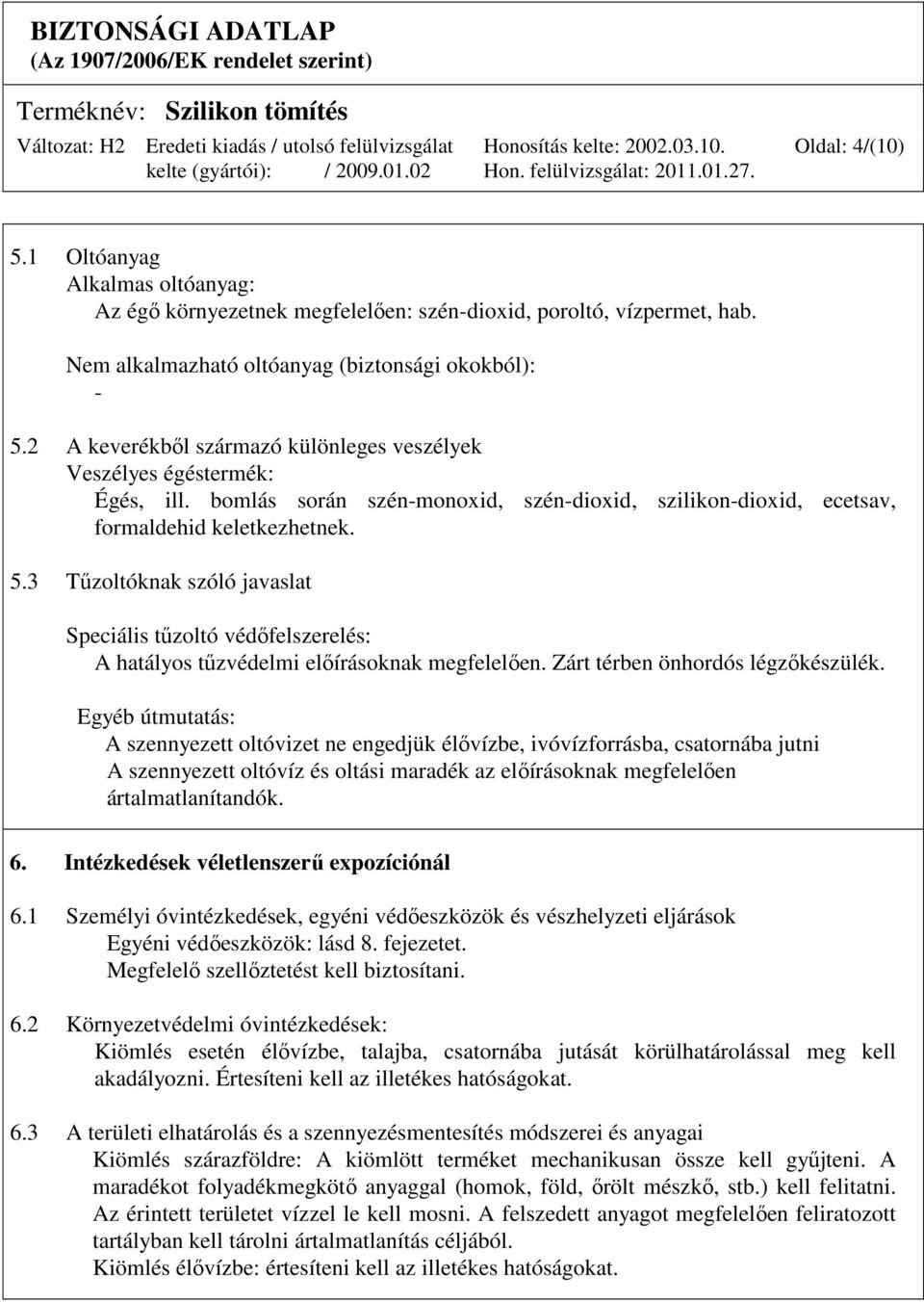 3 Tőzoltóknak szóló javaslat Speciális tőzoltó védıfelszerelés: A hatályos tőzvédelmi elıírásoknak megfelelıen. Zárt térben önhordós légzıkészülék.