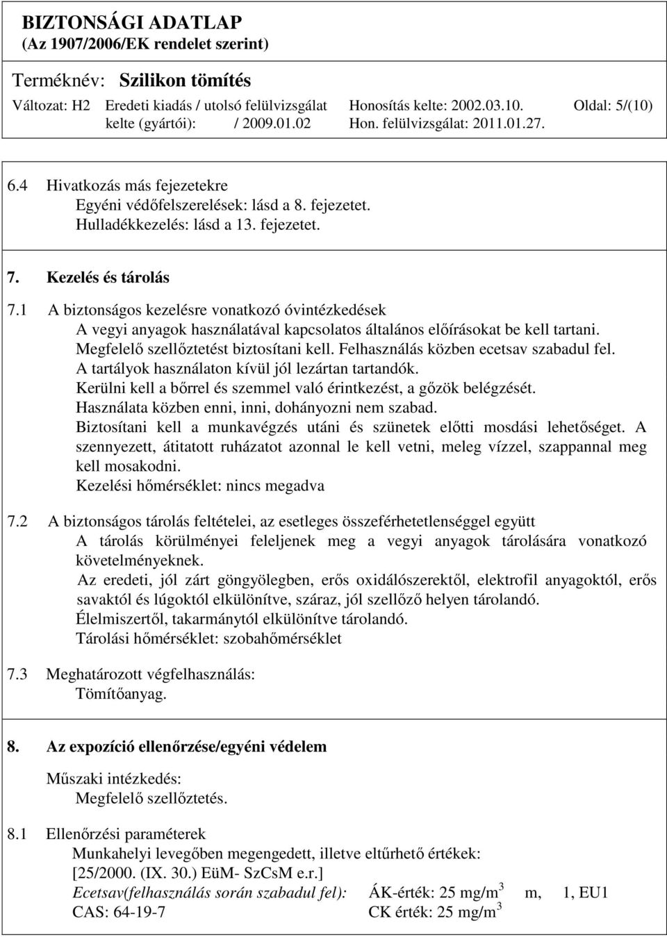 Felhasználás közben ecetsav szabadul fel. A tartályok használaton kívül jól lezártan tartandók. Kerülni kell a bırrel és szemmel való érintkezést, a gızök belégzését.