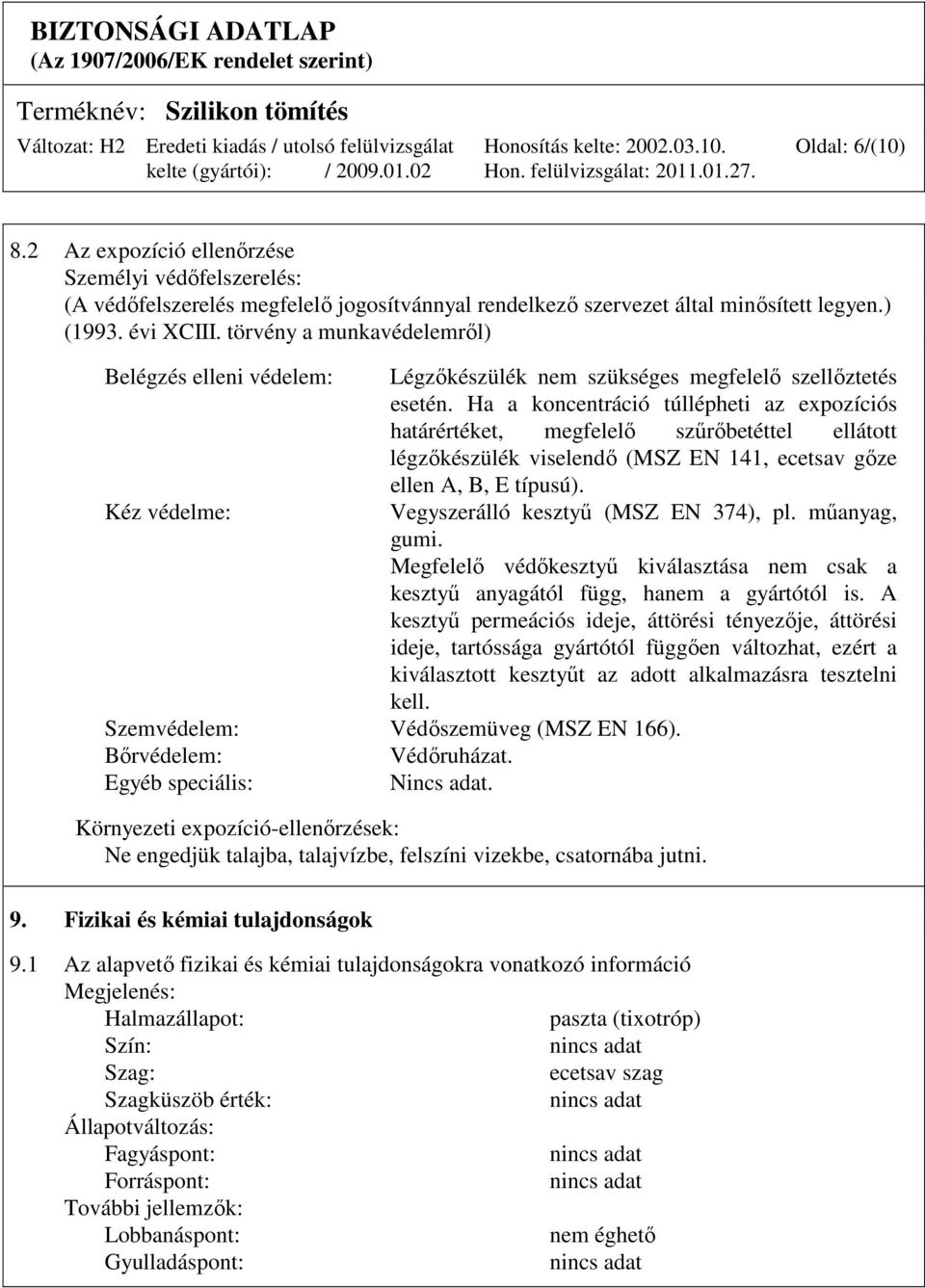 Ha a koncentráció túllépheti az expozíciós határértéket, megfelelı szőrıbetéttel ellátott légzıkészülék viselendı (MSZ EN 141, ecetsav gıze ellen A, B, E típusú).