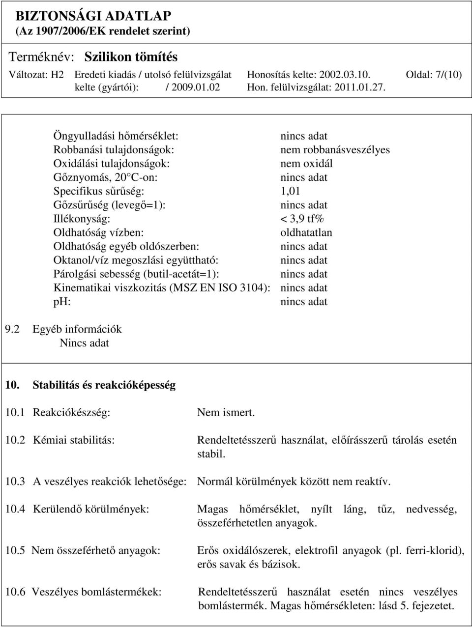 ph: 9.2 Egyéb információk Nincs adat 10. Stabilitás és reakcióképesség 10.1 Reakciókészség: Nem ismert. 10.2 Kémiai stabilitás: Rendeltetésszerő használat, elıírásszerő tárolás esetén stabil. 10.3 A veszélyes reakciók lehetısége: Normál körülmények között nem reaktív.