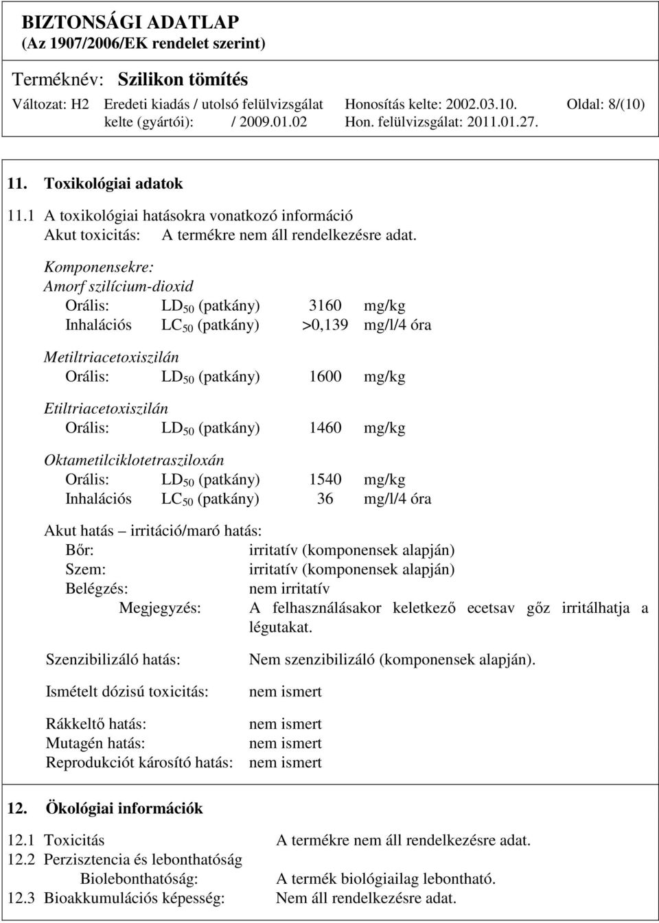 Orális: LD 50 (patkány) 1460 mg/kg Oktametilciklotetrasziloxán Orális: LD 50 (patkány) 1540 mg/kg Inhalációs LC 50 (patkány) 36 mg/l/4 óra Akut hatás irritáció/maró hatás: Bır: irritatív (komponensek