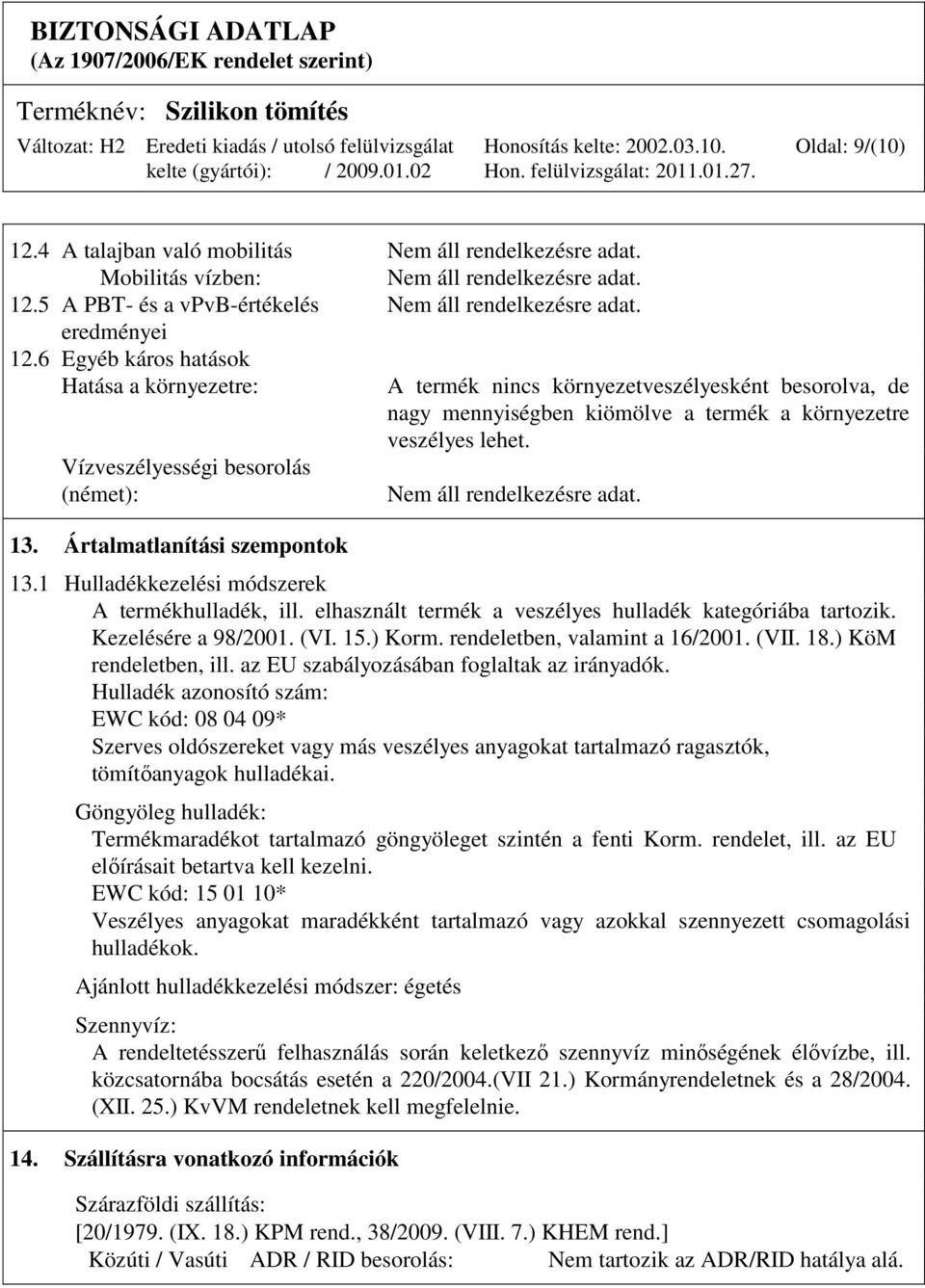 Ártalmatlanítási szempontok A termék nincs környezetveszélyesként besorolva, de nagy mennyiségben kiömölve a termék a környezetre veszélyes lehet. Nem áll rendelkezésre adat. 13.
