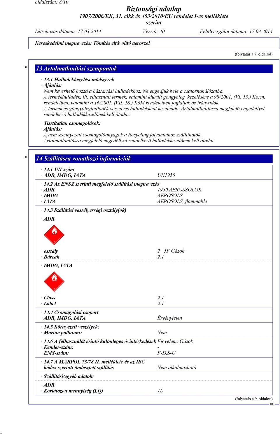 A termék és göngyöleghulladék veszélyes hulladékként kezelendő. Ártalmatlanításra megfelelő engedéllyel rendelkező hulladékkezelőnek kell átadni.